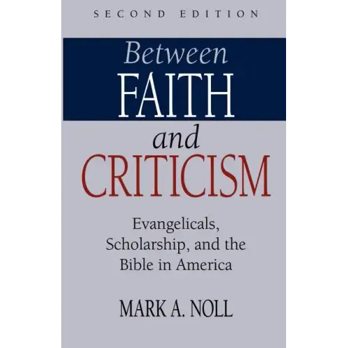 Between Faith and Criticism: Evangelicals, Scholarship, and the Bible in America