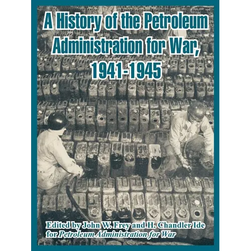 A History of the Petroleum Administration for War, 1941-1945