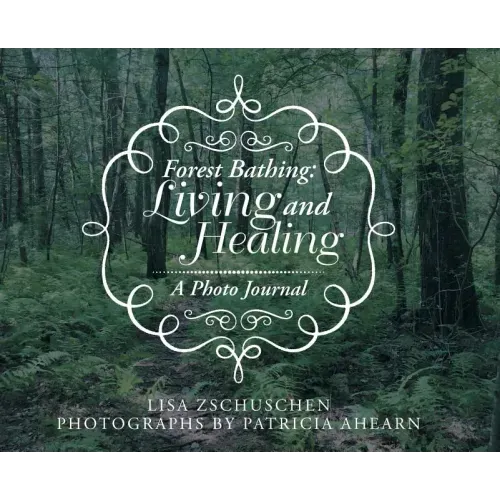 Forest Bathing: Living and Healing: A Photo Journal