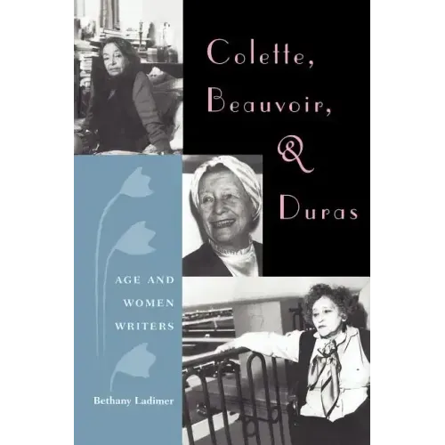 Colette, Beauvoir, and Duras: Age and Women Writers