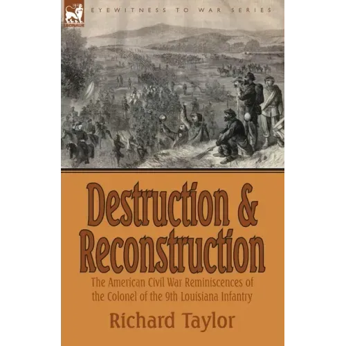 Destruction and Reconstruction: the American Civil War Reminiscences of the Colonel of the 9th Louisiana Infantry