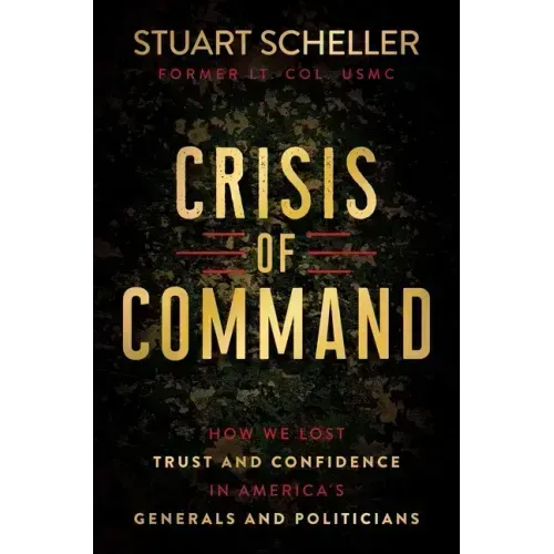 Crisis of Command: How We Lost Trust and Confidence in America's Generals and Politicians