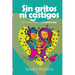 Sin Gritos Ni Castigos: Educando para la autodisciplina