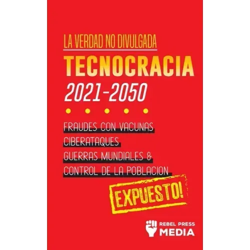 La Verdad no Divulgada: Tecnocracia: Tecnocracia: Fraudes con Vacunas, Ciberataques, Guerras Mundiales y Control de la Población; Expuesto!