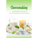 Cheesemaking: Easy Cheese Recipes From Fresh and Soft to Goat's Milk, Vegan and More for Beginners: Natural Cheese Making Book