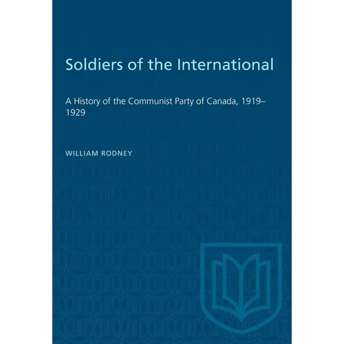 Soldiers of the International: A History of the Communist Party of Canada, 1919-1929