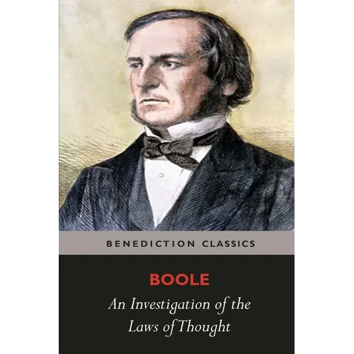 An Investigation of the Laws of Thought, on Which are Founded the Mathematical Theories of Logic and Probabilities