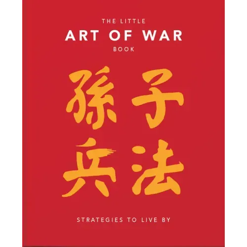 The Little Book of the Art of War: Strategies to Live by: Over 170 Quotes Drawn Straight from the Ancient Treatise by China's Most Famous Warrior and