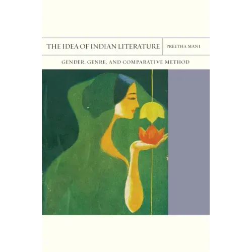 The Idea of Indian Literature: Gender, Genre, and Comparative Method Volume 41