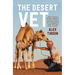 The Desert Vet: How a City Boy Became a Bedouin Nomad and Spent Thirty Years Caring for a Menagerie of Camels and Other Exotic Creatur