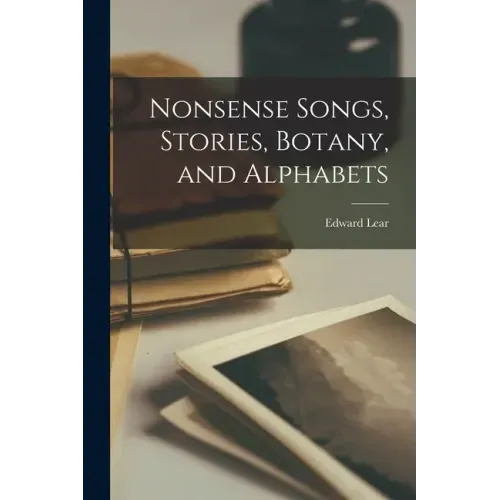 Nonsense Songs, Stories, Botany, and Alphabets