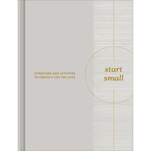 Start Small: Intentions and Activities to Create a Life You Love