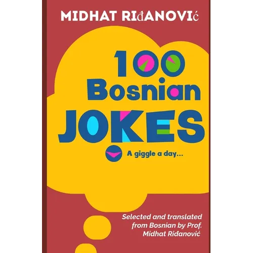 100 Bosnian Jokes: Selected and translated from Bosnian by Prof. Midhat Ridjanovic