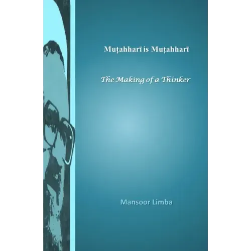 Mutahhari is Mutahhari: The Making of a Thinker