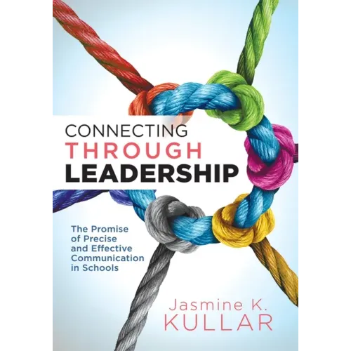 Connecting Through Leadership: The Promise of Precise and Effective Communication in Schools (an Educator's Guide to Improving Verbal and Written Comm