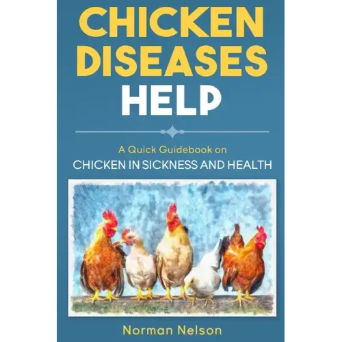 Chicken Diseases Help - A Quick Guidebook on Chicken in Sickness and Health