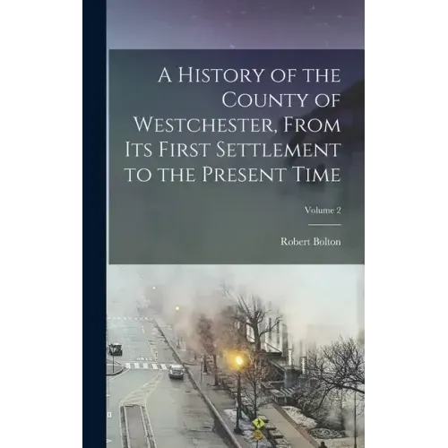 A History of the County of Westchester, From Its First Settlement to the Present Time; Volume 2
