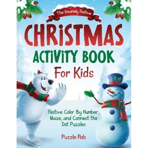 The Insanely Festive Activity Book For Kids: Christmas Themed Color By Number, Maze, and Connect The Dot Puzzles