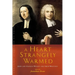 A Heart Strangely Warmed: John and Charles Wesley and Their Writings