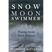 Snow Moon Swimmer: Poems from Dark Waters