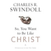So You Want to Be Like Christ