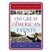 150 Great American Events: Important Moments in History That Forged a Nation