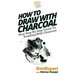 How To Draw With Charcoal: Your Step By Step Guide To Drawing With Charcoal