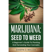 Marijuana: Seed To Weed: A Beginner's Guide To Planting And Harvesting Your Cannabis
