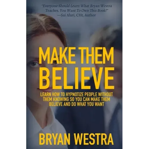 Make Them Believe: Learn How To Hypnotize People Without Them Knowing So You Can Make Them Believe and Do What You Want