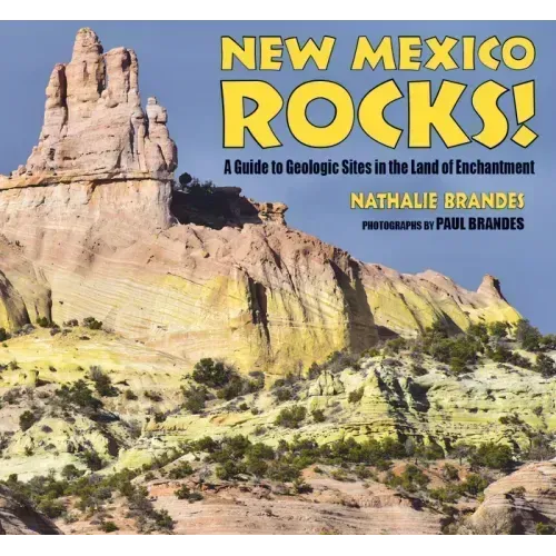 New Mexico Rocks!: A Guide to Geologic Sites in the Land of Enchantment