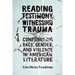Reading Testimony, Witnessing Trauma: Confronting Race, Gender, and Violence in American Literature
