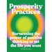 Prosperity Practices: Harnessing the Power of Positive Thinking to Get the Life You Want