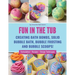 Fun in the Tub: Creating Bath Bombs, Solid Bubble Bath, Bubble Frosting and Bubble Scoops
