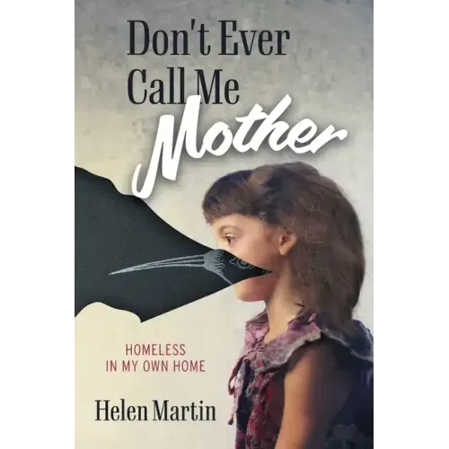 Don't Ever Call Me Mother: Homeless In My Own Home