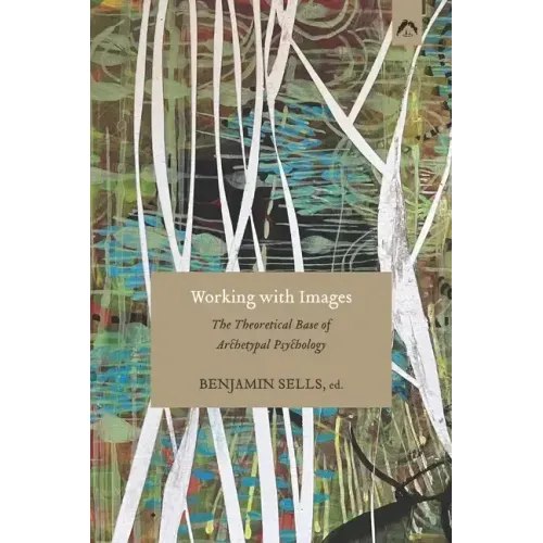 Working with Images: The Theoretical Base of Archetypal Psychology