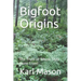 Bigfoot Origins: The Truth of Where They Come From!