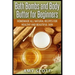 Bath Bombs and Body Butter for Beginners: Homemade All Natural Recipes for Healt