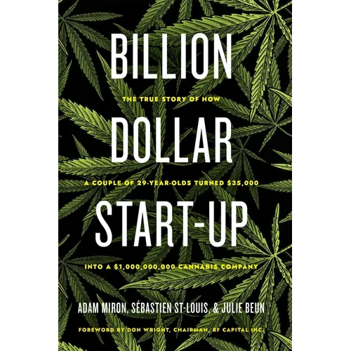 Billion Dollar Start-Up: The True Story of How a Couple of 29-Year-Olds Turned $35,000 Into a $1,000,000,000 Cannabis Company