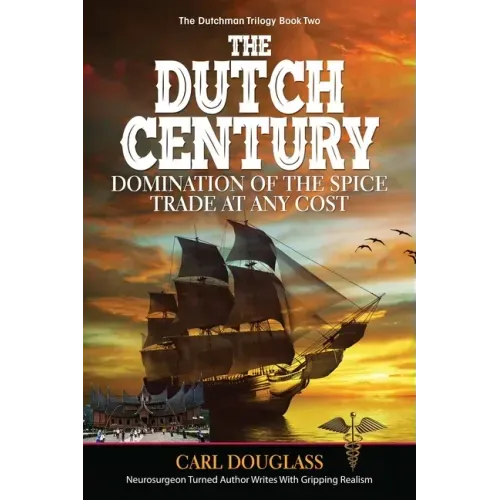 The Dutch Century: Domination of the Spice Trade at Any Cost