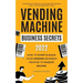Vending Machine Business Secrets (2023): How to Start & Scale Your Vending Business From $0 to Passive Income - Comprehensive Guide with Case Studies,