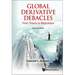Global Derivative Debacles: From Theory to Malpractice (Second Edition)