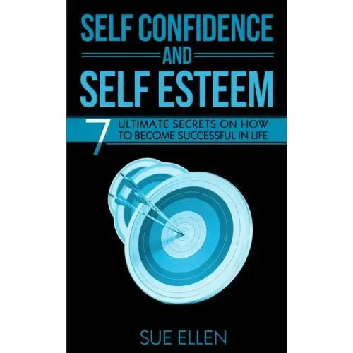 Self Confidence and Self Esteem: 7 Ultimate Secrets on How to become Successful in Life