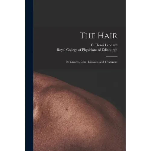 The Hair: Its Growth, Care, Diseases, and Treatment