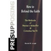 Presupposing: How to Defend the Faith: The Methods of Francis A. Schaeffer & Cornelius Van Til