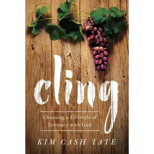 Cling: Choosing a Lifestyle of Intimacy with God