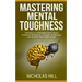 Mastering Mental Toughness: Develop an Unbeatable Mind, Boost Emotional Resilience, Conquer Challenges, and Achieve Your Goals Faster