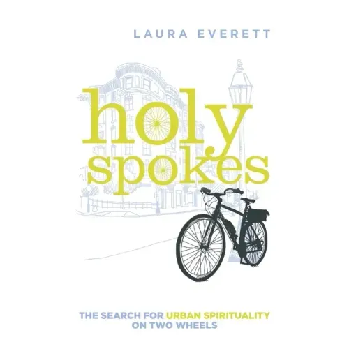 Holy Spokes: The Search for Urban Spirituality on Two Wheels