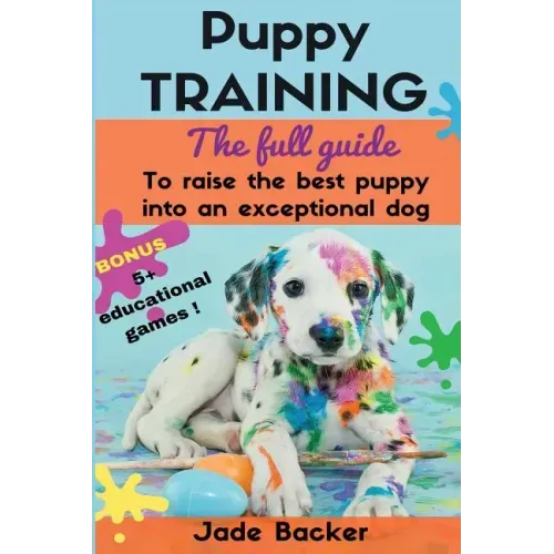 Puppy Training: The full guide to house breaking your puppy with crate training, potty training, puppy games & beyond