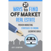 21 Ways to Find Off Market Real Estate: Proven Marketing Strategies to Finding Lucrative Deals