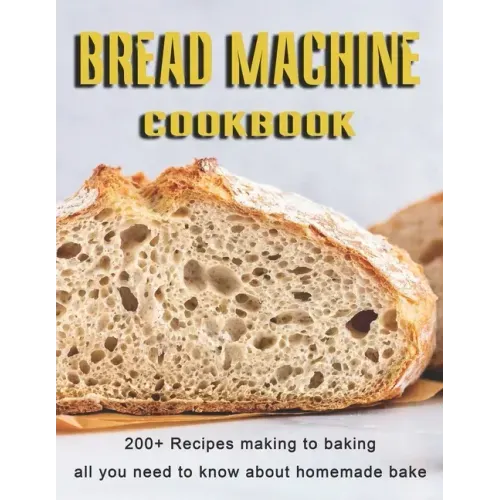 Bread Machine Cookbook: 200+ Recipes making to baking all you need to know about homemade bake